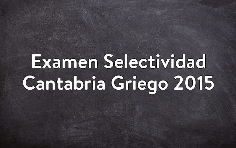 Examen Selectividad Cantabria Griego 2015