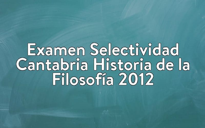 Examen Selectividad Cantabria Historia de la Filosofía 2012