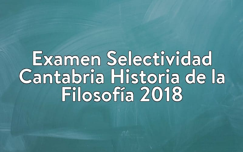 Examen Selectividad Cantabria Historia de la Filosofía 2018