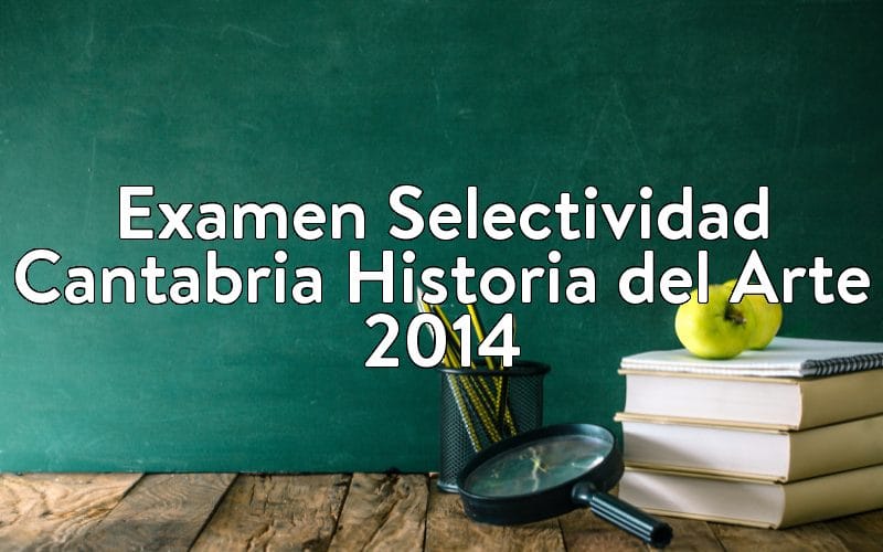 Examen Selectividad Cantabria Historia del Arte 2014