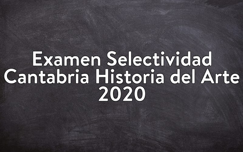 Examen Selectividad Cantabria Historia del Arte 2020