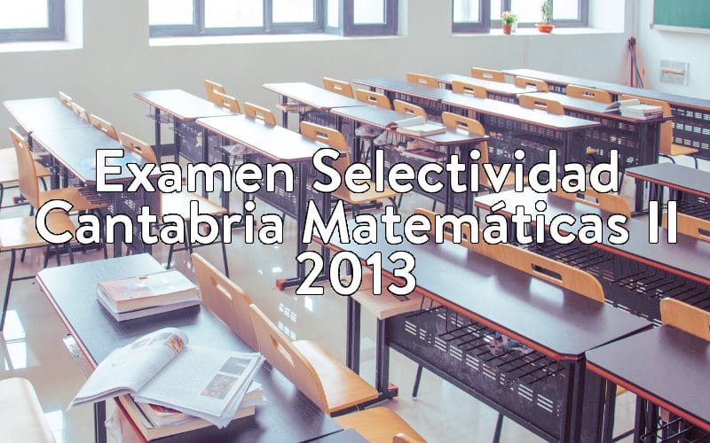 Examen Selectividad Cantabria Matemáticas II 2013