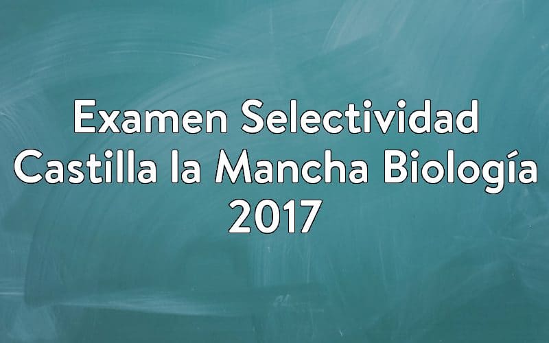Examen Selectividad Castilla la Mancha Biología 2017