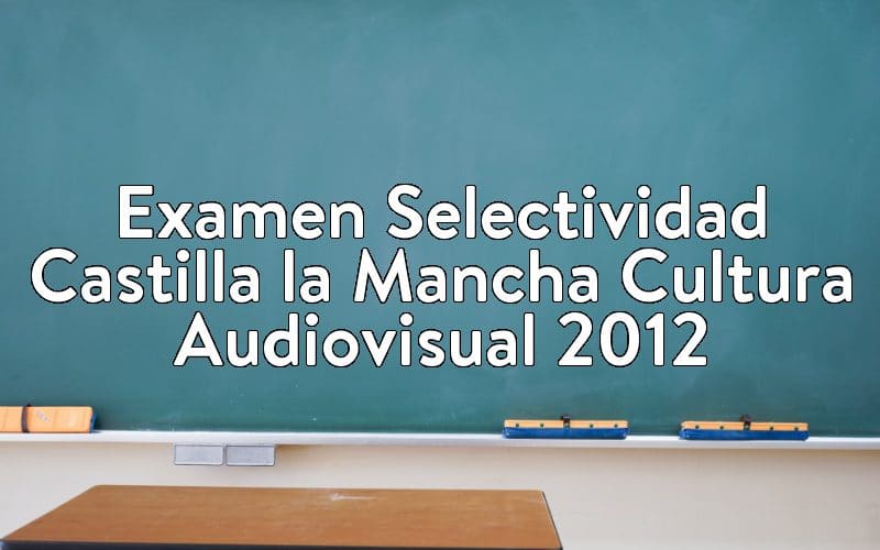 Examen Selectividad Castilla la Mancha Cultura Audiovisual 2012