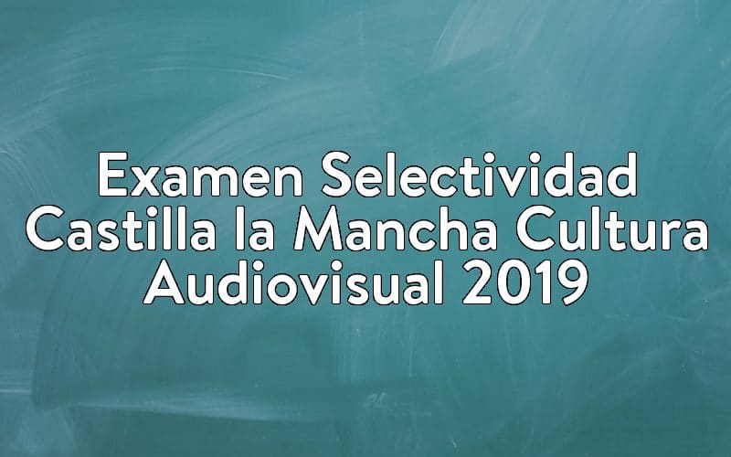 Examen Selectividad Castilla la Mancha Cultura Audiovisual 2019