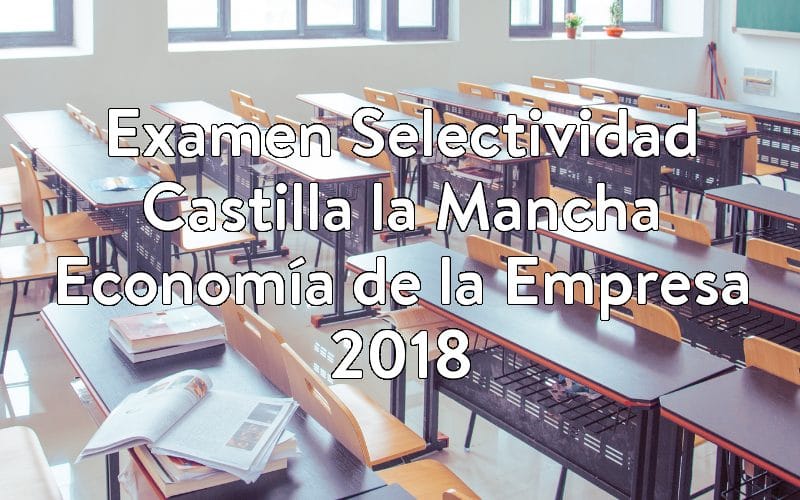 Examen Selectividad Castilla la Mancha Economía de la Empresa 2018