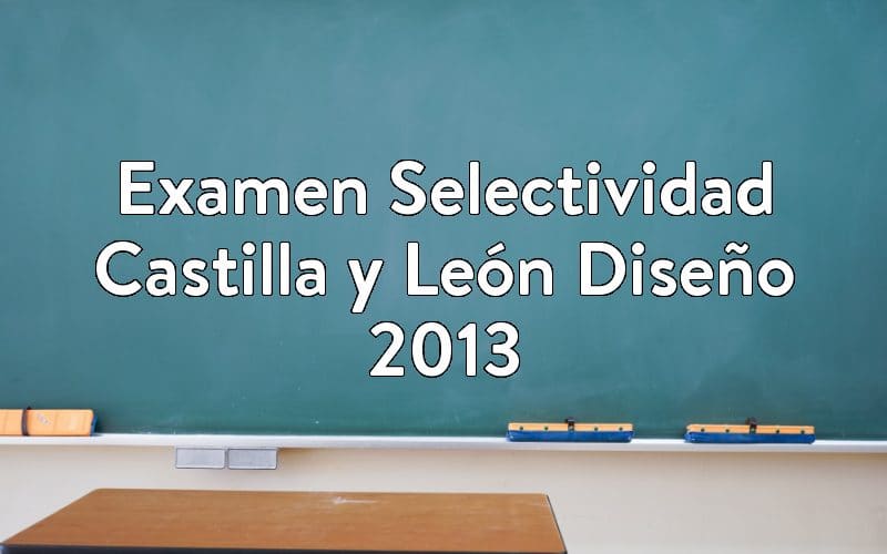 Examen Selectividad Castilla y León Diseño 2013