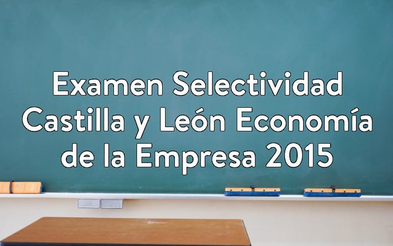 Examen Selectividad Castilla y León Economía de la Empresa 2015