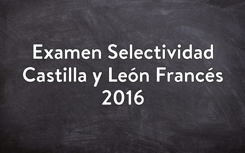 Examen Selectividad Castilla y León Francés 2016