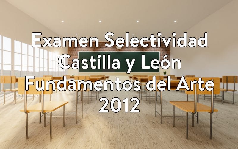 Examen Selectividad Castilla y León Fundamentos del Arte 2012