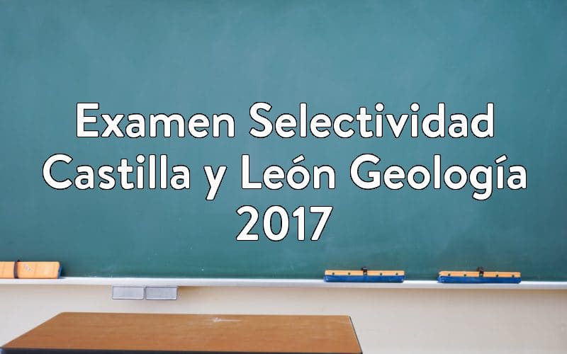 Examen Selectividad Castilla y León Geología 2017