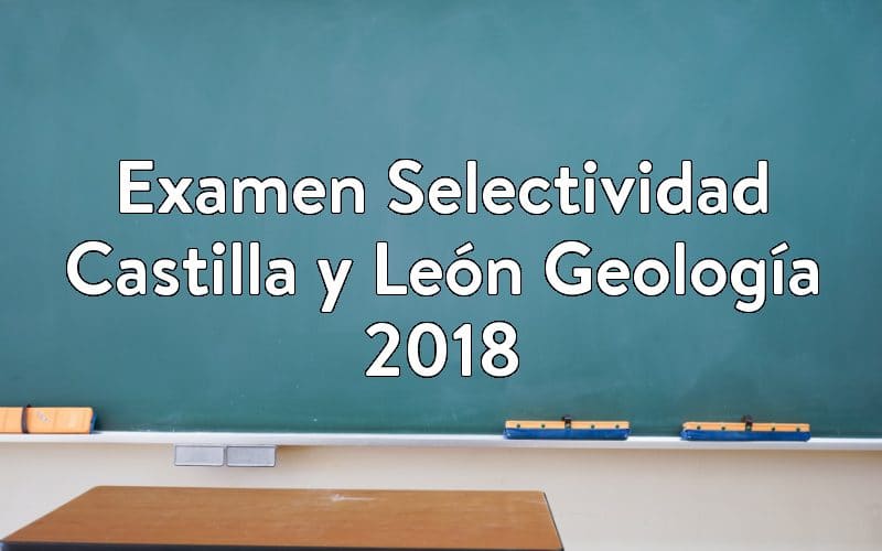 Examen Selectividad Castilla y León Geología 2018