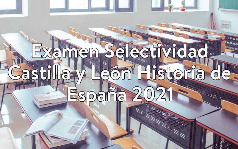 Examen Selectividad Castilla y León Historia de España 2021
