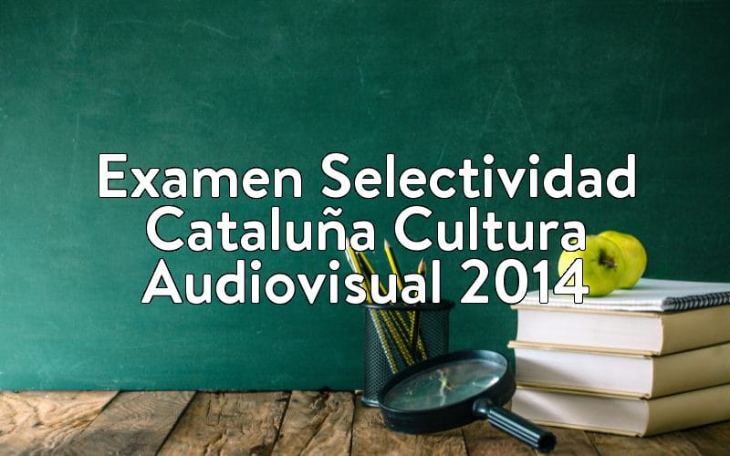 Examen Selectividad Cataluña Cultura Audiovisual 2014