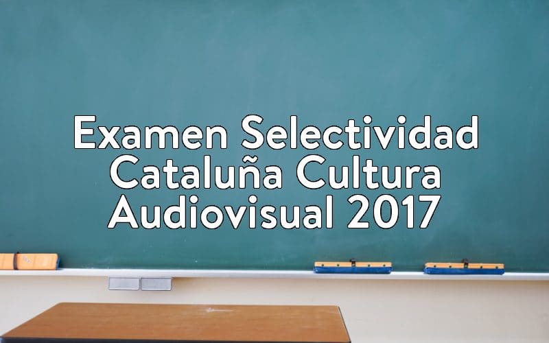 Examen Selectividad Cataluña Cultura Audiovisual 2017
