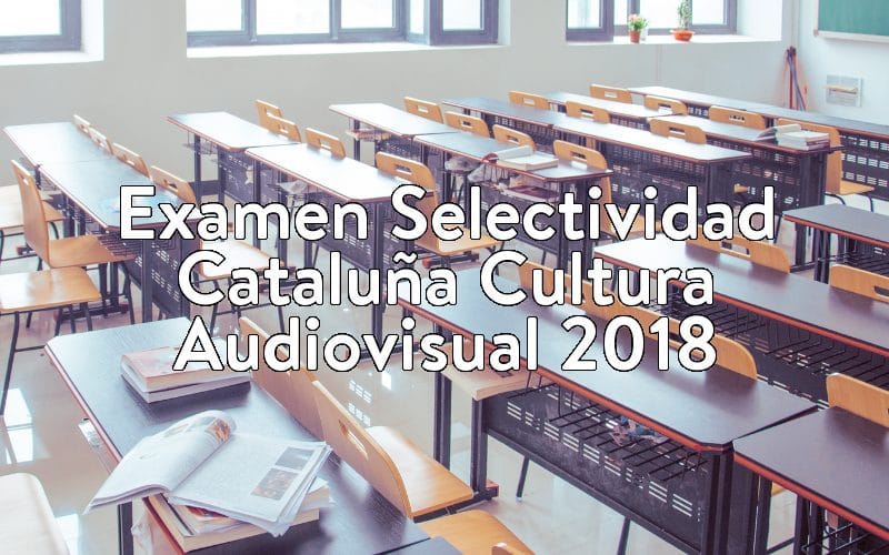 Examen Selectividad Cataluña Cultura Audiovisual 2018