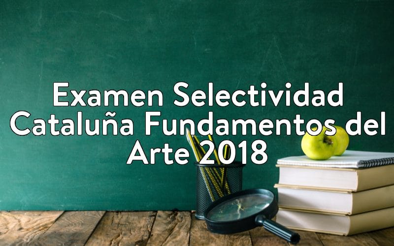 Examen Selectividad Cataluña Fundamentos del Arte 2018
