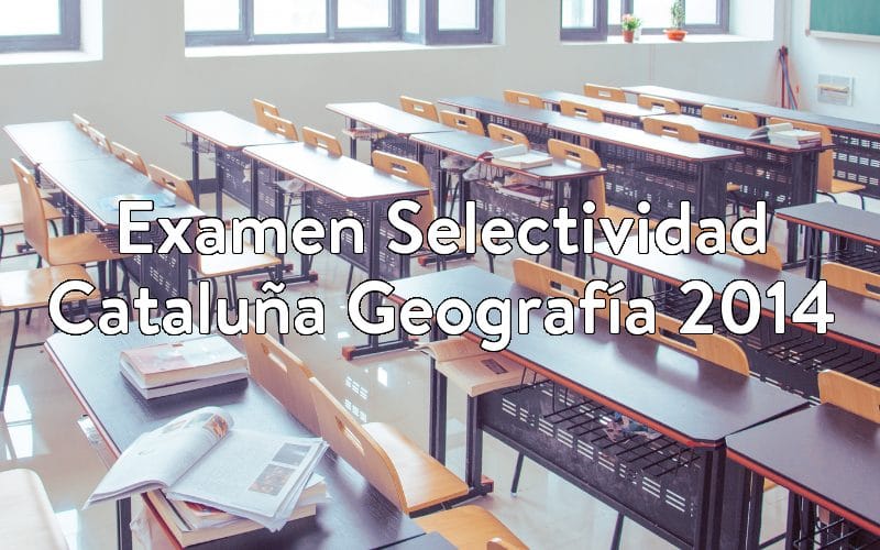 Examen Selectividad Cataluña Geografía 2014