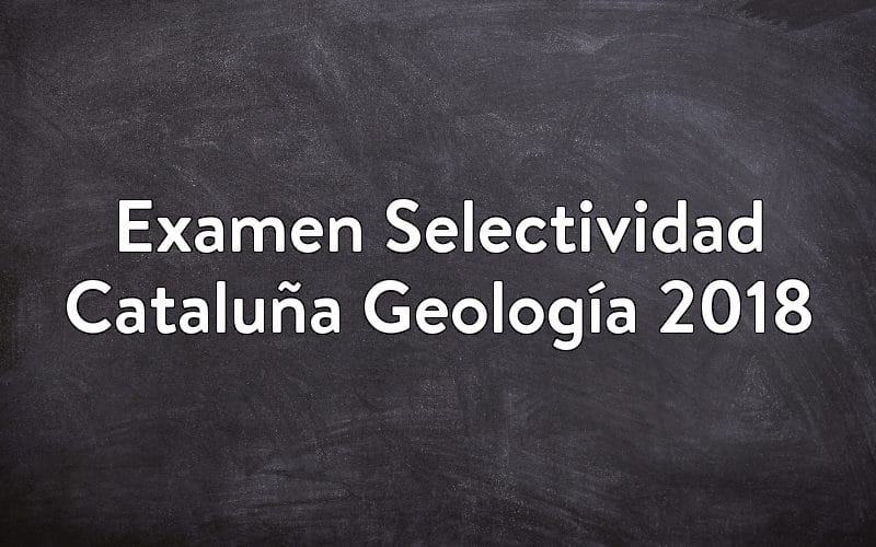 Examen Selectividad Cataluña Geología 2018