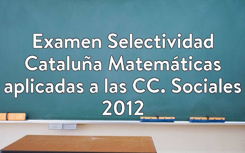 Examen Selectividad Cataluña Matemáticas aplicadas a las CC. Sociales 2012