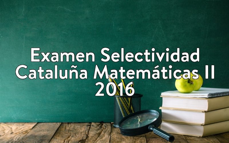 Examen Selectividad Cataluña Matemáticas II 2016