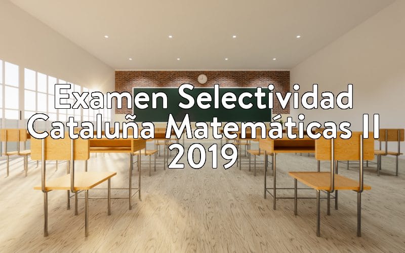 Examen Selectividad Cataluña Matemáticas II 2019