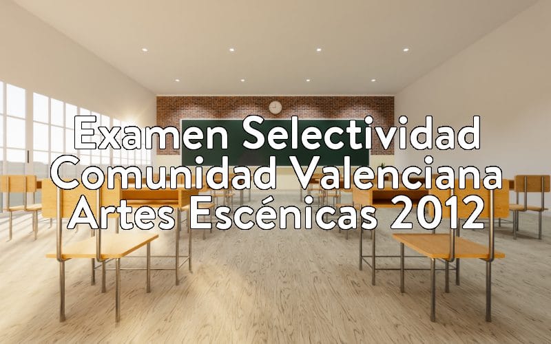 Examen Selectividad Comunidad Valenciana Artes Escénicas 2012