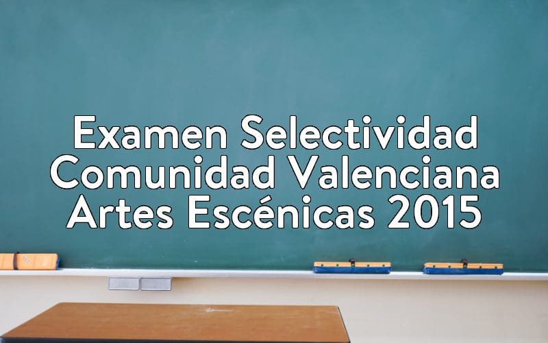 Examen Selectividad Comunidad Valenciana Artes Escénicas 2015