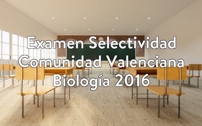 Examen Selectividad Comunidad Valenciana Biología 2016