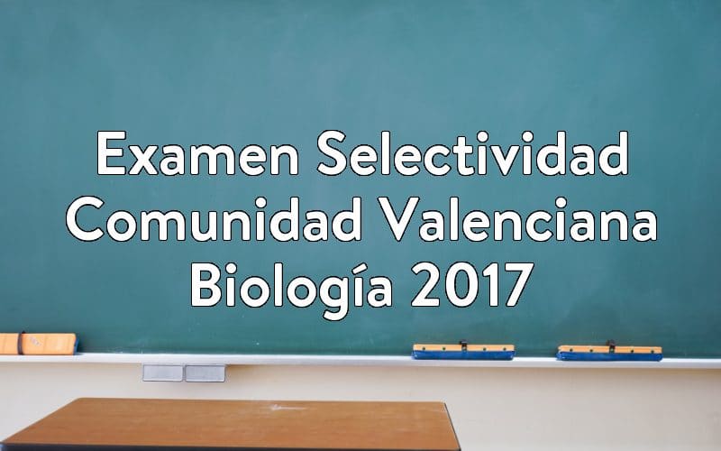 Examen Selectividad Comunidad Valenciana Biología 2017