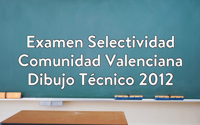 Examen Selectividad Comunidad Valenciana Dibujo Técnico 2012