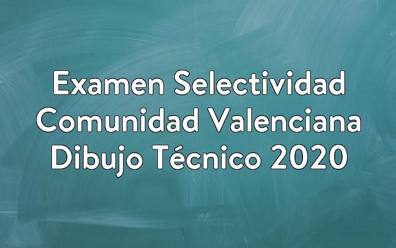Examen Selectividad Comunidad Valenciana Dibujo Técnico 2020