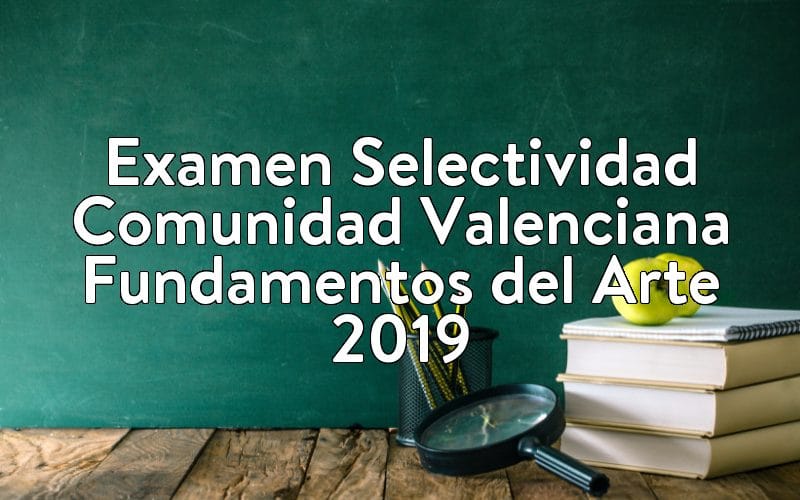 Examen Selectividad Comunidad Valenciana Fundamentos del Arte 2019
