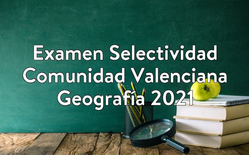 Examen Selectividad Comunidad Valenciana Geografía 2021