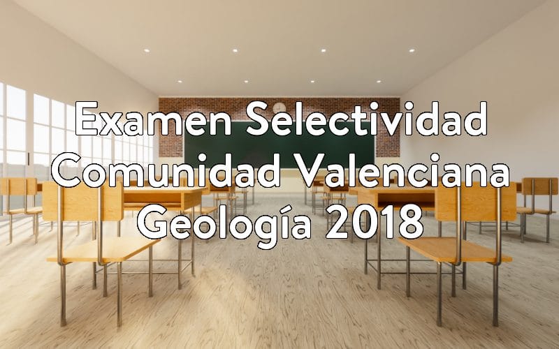 Examen Selectividad Comunidad Valenciana Geología 2018