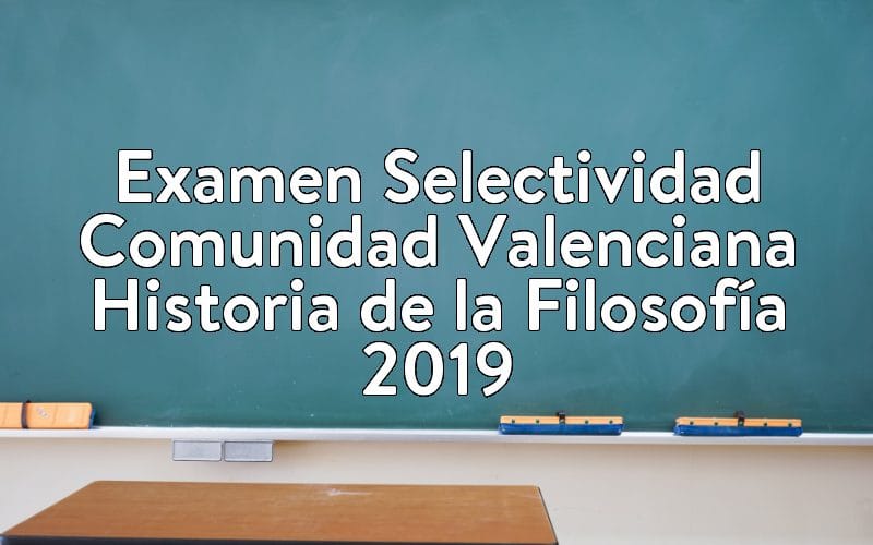 Examen Selectividad Comunidad Valenciana Historia de la Filosofía 2019