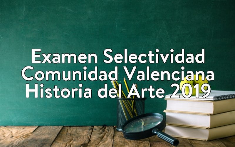 Examen Selectividad Comunidad Valenciana Historia del Arte 2019