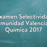 Examen Selectividad Comunidad Valenciana Química 2017