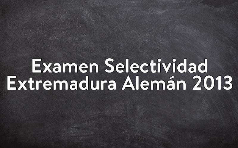 Examen Selectividad Extremadura Alemán 2013
