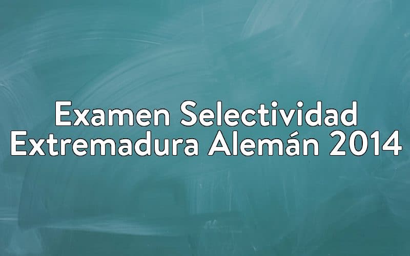 Examen Selectividad Extremadura Alemán 2014