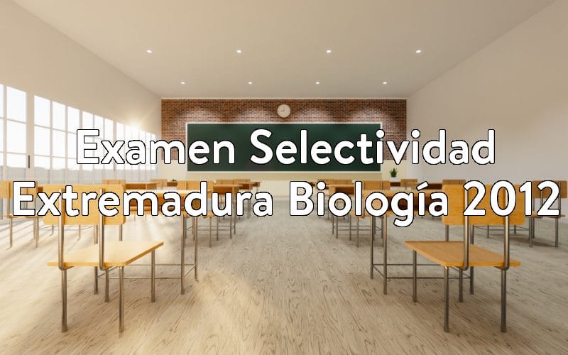 Examen Selectividad Extremadura Biología 2012
