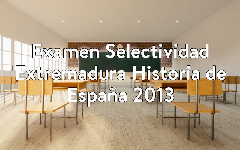 Examen Selectividad Extremadura Historia de España 2013