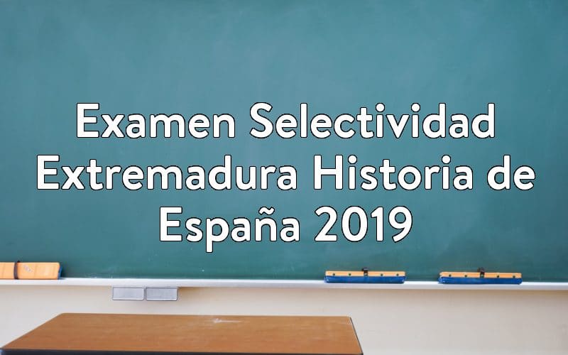 Examen Selectividad Extremadura Historia de España 2019