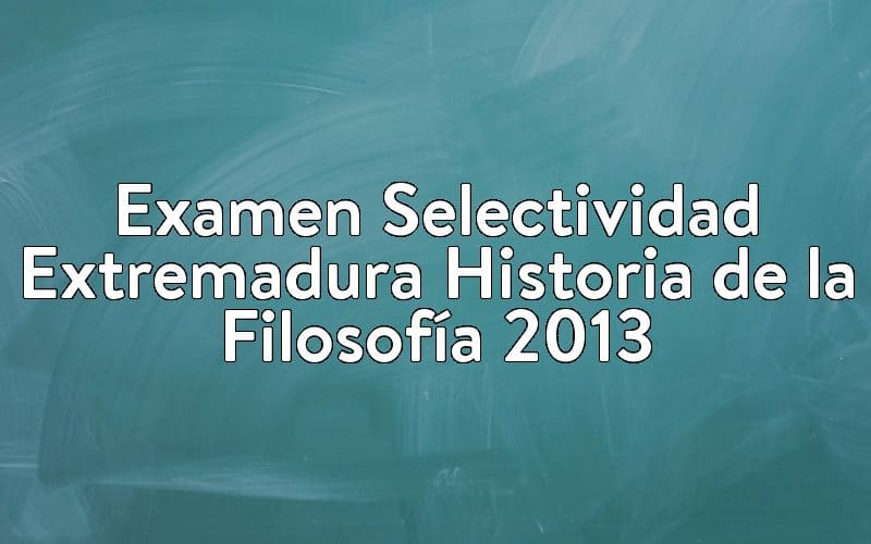 Examen Selectividad Extremadura Historia de la Filosofía 2013