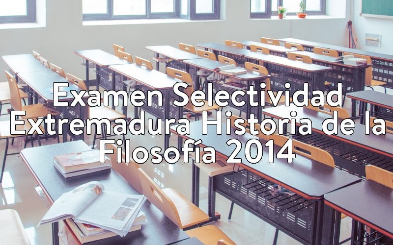 Examen Selectividad Extremadura Historia de la Filosofía 2014