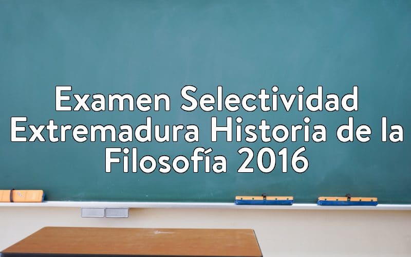 Examen Selectividad Extremadura Historia de la Filosofía 2016