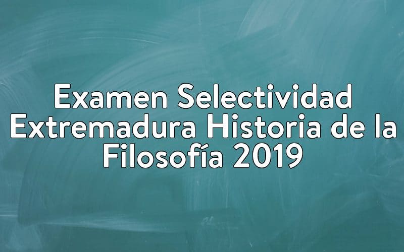 Examen Selectividad Extremadura Historia de la Filosofía 2019