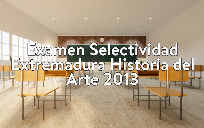 Examen Selectividad Extremadura Historia del Arte 2013