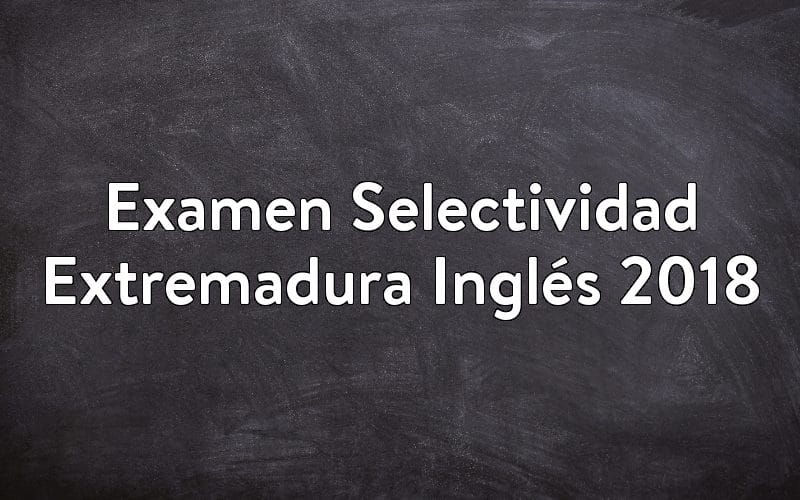 Examen Selectividad Extremadura Inglés 2018