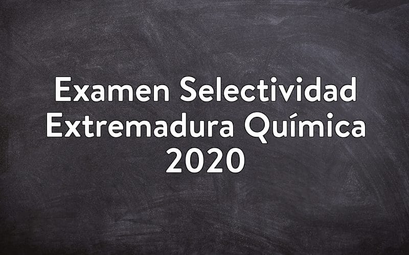 Examen Selectividad Extremadura Química 2020